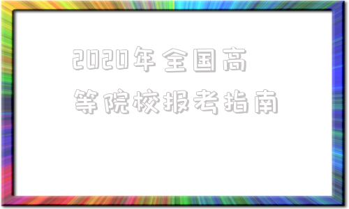 关于2020年全国高等院校报考指南的信息